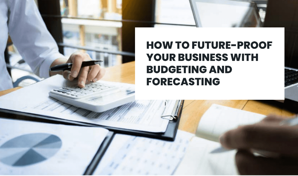How to future-proof your business with budgeting and forecasting
